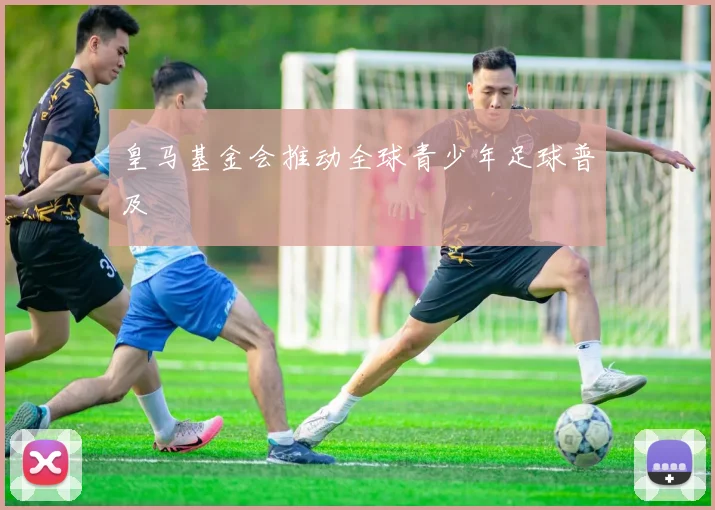 皇马基金会推动全球青少年足球普及