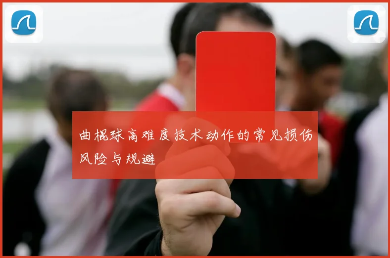 曲棍球高难度技术动作的常见损伤风险与规避