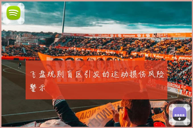 飞盘规则盲区引发的运动损伤风险警示