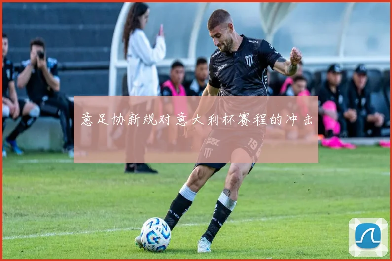 意足协新规对意大利杯赛程的冲击