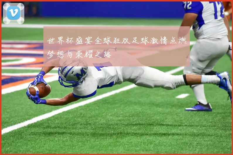 世界杯盛宴全球狂欢足球激情点燃梦想与荣耀之路