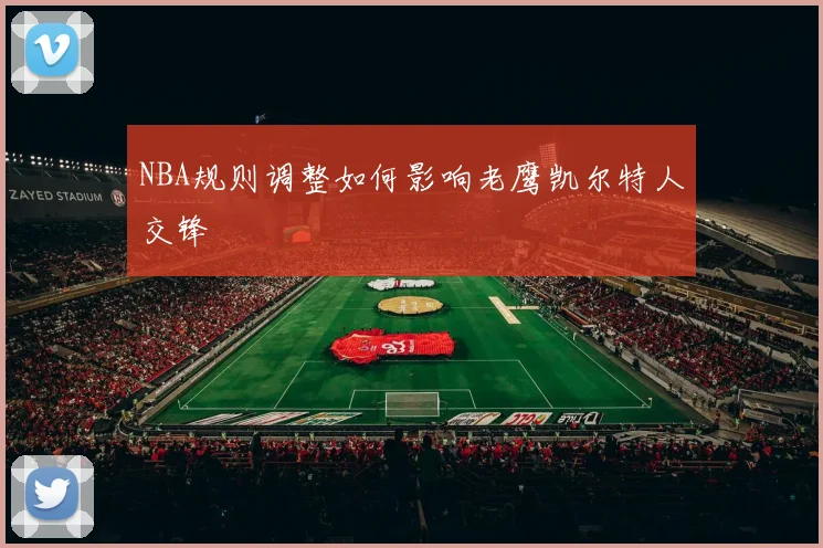 NBA规则调整如何影响老鹰凯尔特人交锋